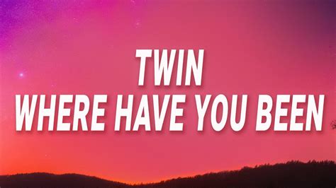 twin where have you been lyrics|made for me twin song lyrics.